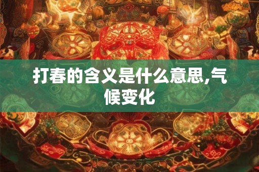 打春的含义是什么意思,气候变化