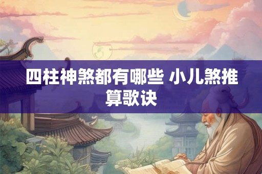 四柱神煞都有哪些 小儿煞推算歌诀 四柱神煞都有哪些 小儿煞推算歌诀