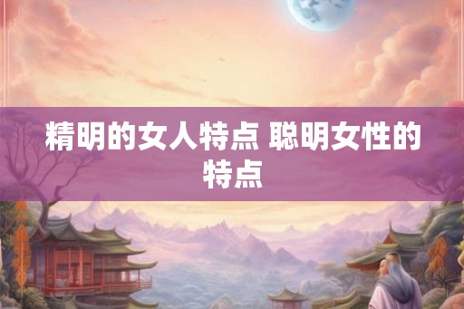 精明的女人特点 聪明女性的特点