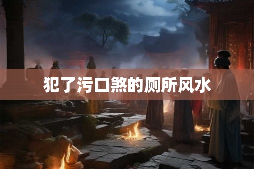 犯了污口煞的厕所风水
