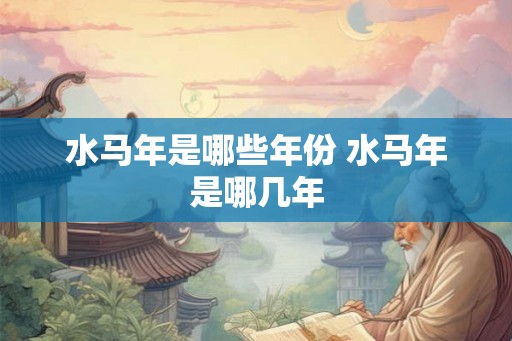 水马年是哪些年份 水马年是哪几年