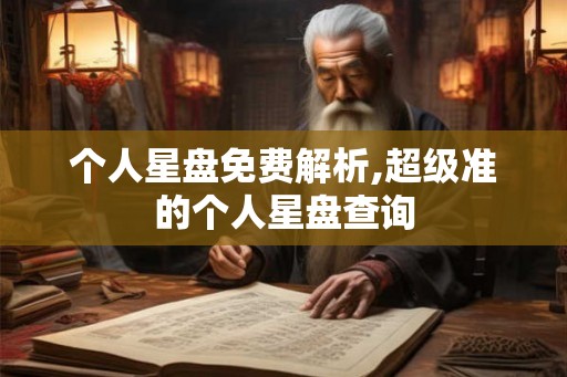 个人星盘免费解析,超级准的个人星盘查询 个人星盘免费解析,超级准的个人星盘查询