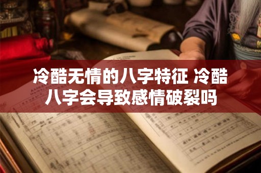 冷酷无情的八字特征 冷酷八字会导致感情破裂吗