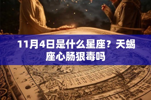 11月4日是什么星座？天蝎座心肠狠毒吗