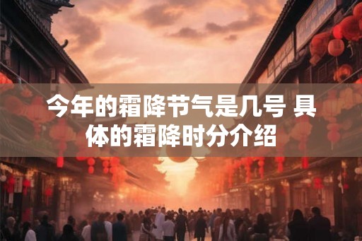 今年的霜降节气是几号 具体的霜降时分介绍