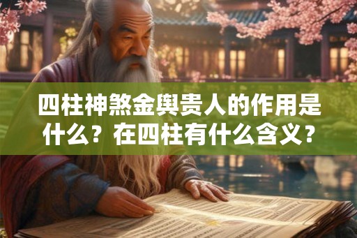 四柱神煞金舆贵人的作用是什么？在四柱有什么含义？