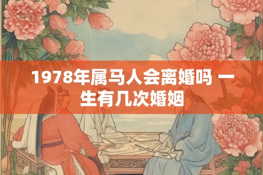 1978年属马人会离婚吗 一生有几次婚姻