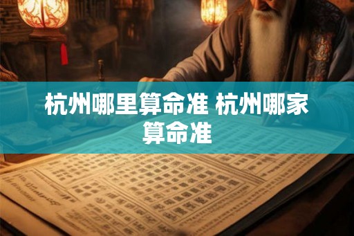 杭州哪里算命准 杭州哪家算命准