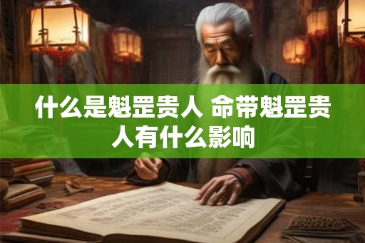 什么是魁罡贵人 命带魁罡贵人有什么影响