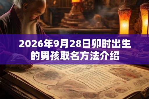 2026年9月28日卯时出生的男孩取名方法介绍