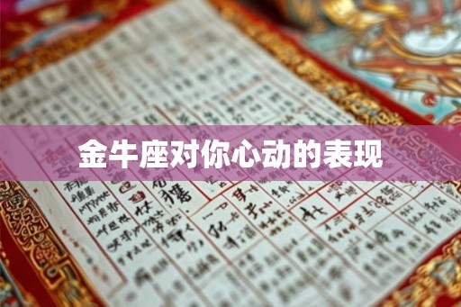 金牛座对你心动的表现 金牛座对你心动的表现