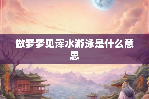 做梦梦见浑水游泳是什么意思