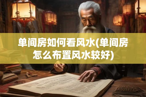 单间房如何看风水(单间房怎么布置风水较好)