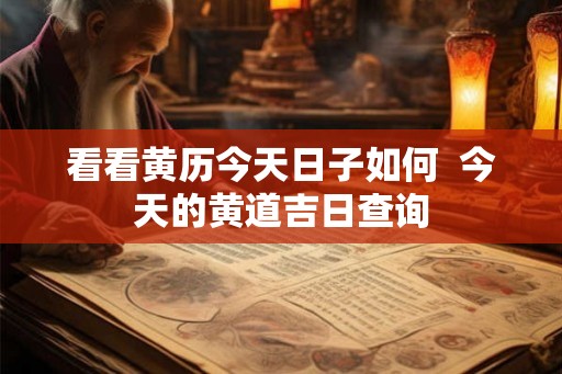 看看黄历今天日子如何  今天的黄道吉日查询