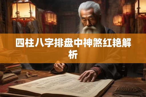 四柱八字排盘中神煞红艳解析