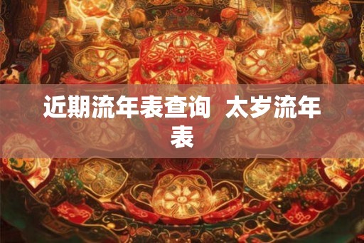 近期流年表查询  太岁流年表
