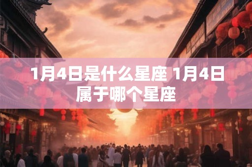 1月4日是什么星座 1月4日属于哪个星座