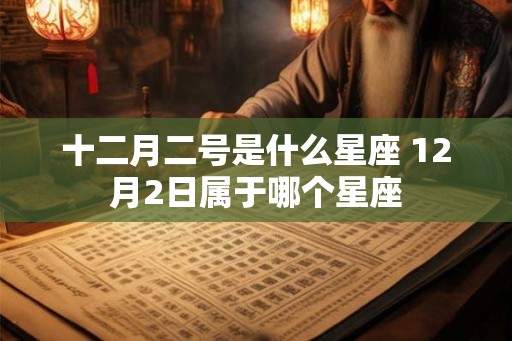 十二月二号是什么星座 12月2日属于哪个星座