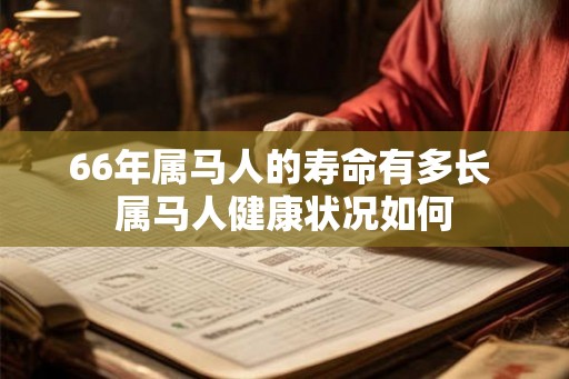 66年属马人的寿命有多长 属马人健康状况如何