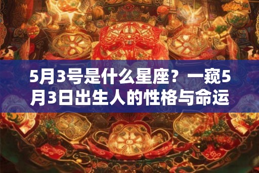 5月3号是什么星座？一窥5月3日出生人的性格与命运