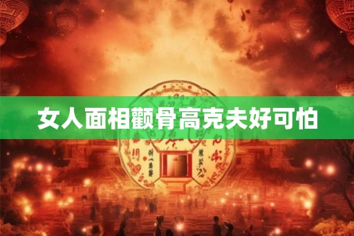 女人面相颧骨高克夫好可怕