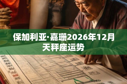 保加利亚·嘉珊2026年12月天秤座运势