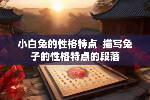 小白兔的性格特点  描写兔子的性格特点的段落
