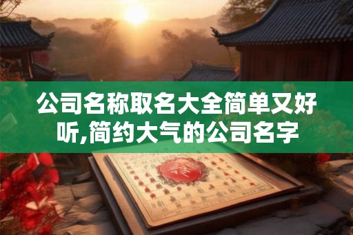 公司名称取名大全简单又好听,简约大气的公司名字