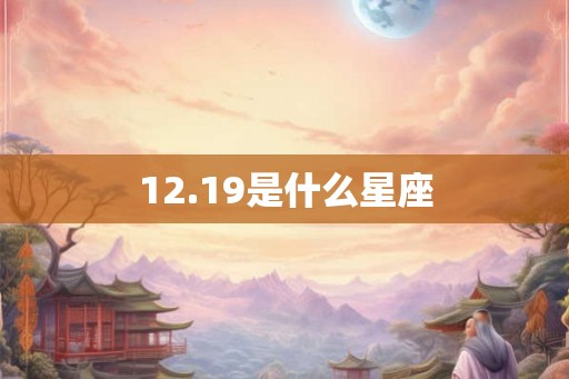 12.19是什么星座 12.19是什么星座