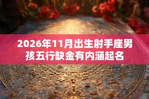 2026年11月出生射手座男孩五行缺金有内涵起名