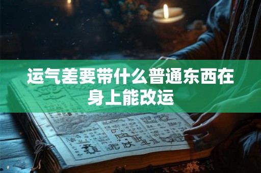 运气差要带什么普通东西在身上能改运
