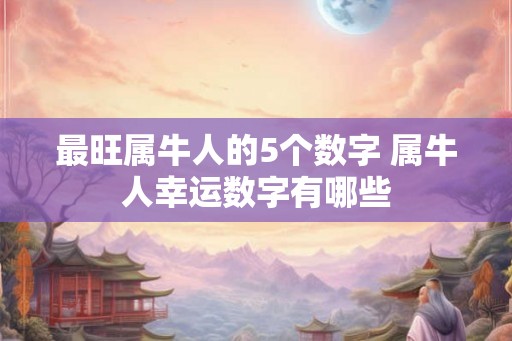 最旺属牛人的5个数字 属牛人幸运数字有哪些
