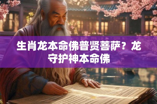 生肖龙本命佛普贤菩萨?龙守护神本命佛 生肖龙本命佛普贤菩萨?龙守护神本命佛