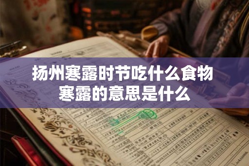 扬州寒露时节吃什么食物 寒露的意思是什么