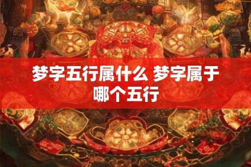 梦字五行属什么 梦字属于哪个五行