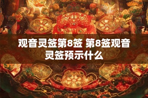 观音灵签第8签 第8签观音灵签预示什么