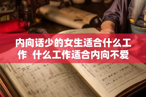 内向话少的女生适合什么工作  什么工作适合内向不爱说话的女生