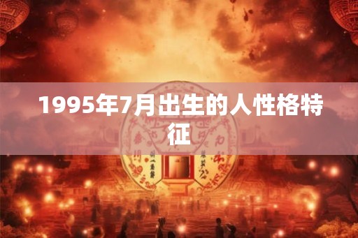1995年7月出生的人性格特征
