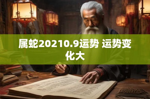 属蛇20210.9运势 运势变化大