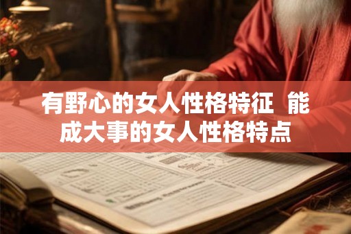 有野心的女人性格特征  能成大事的女人性格特点