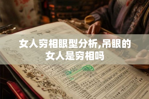 女人穷相眼型分析,吊眼的女人是穷相吗 女人穷相眼型分析,吊眼的女人是穷相吗
