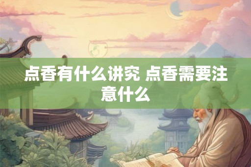 点香有什么讲究 点香需要注意什么