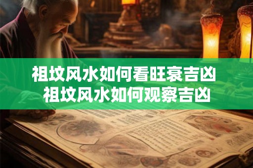 祖坟风水如何看旺衰吉凶 祖坟风水如何观察吉凶