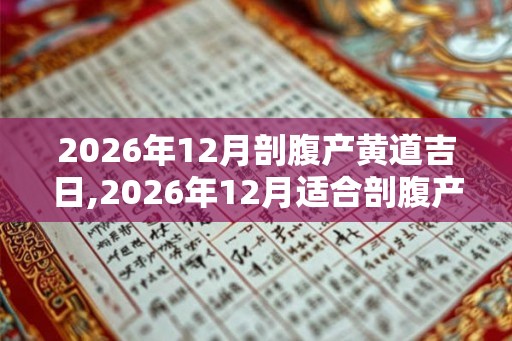 2026年12月剖腹产黄道吉日,2026年12月适合剖腹产的日子