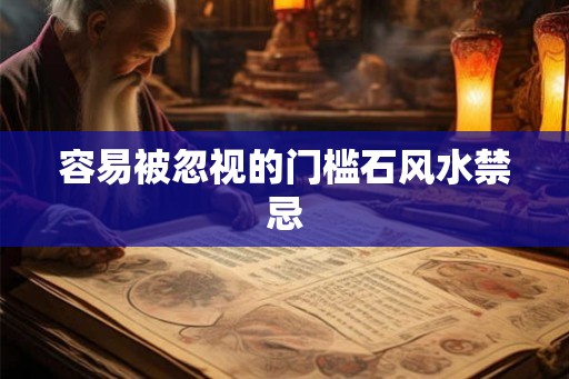 容易被忽视的门槛石风水禁忌