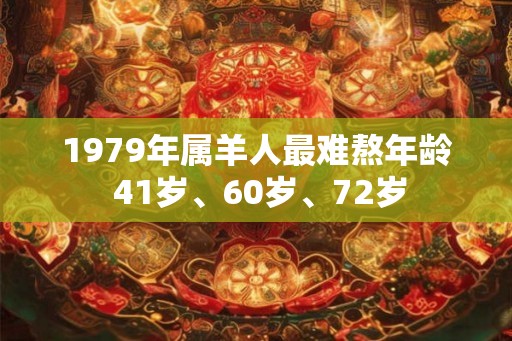 1979年属羊人最难熬年龄 41岁、60岁、72岁