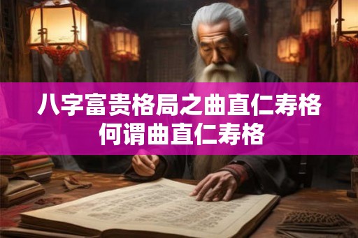 八字富贵格局之曲直仁寿格 何谓曲直仁寿格
