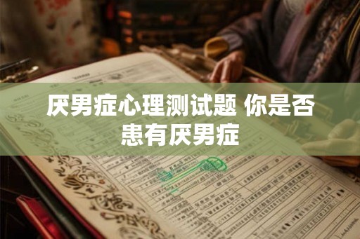 厌男症心理测试题 你是否患有厌男症
