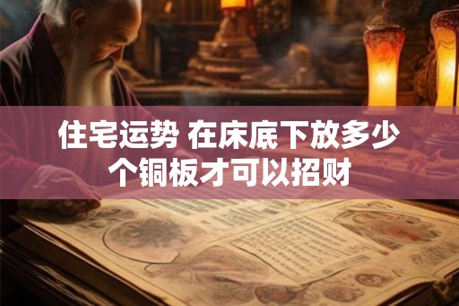 住宅运势 在床底下放多少个铜板才可以招财