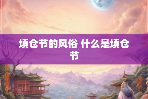 填仓节的风俗 什么是填仓节
